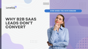 Why B2B SaaS Leads Don’t Convert (Even When You Have Demand)