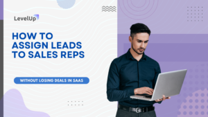 How to Assign Leads to Sales Reps (Without Losing Deals in SaaS)